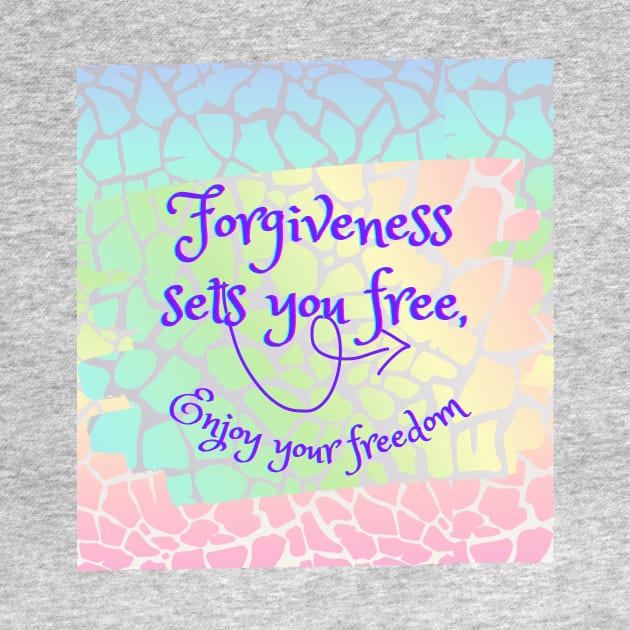 Forgiveness sets you free, enjoy your freedom by Carmen's